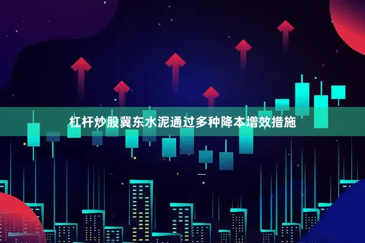 杠杆炒股冀东水泥通过多种降本增效措施